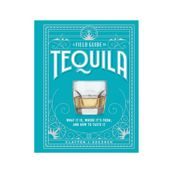 A Field Guide To Tequila