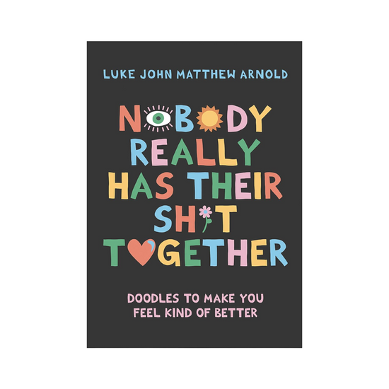 Nobody Really Has Their Sh*t Together by Luke John Matthew Arnold