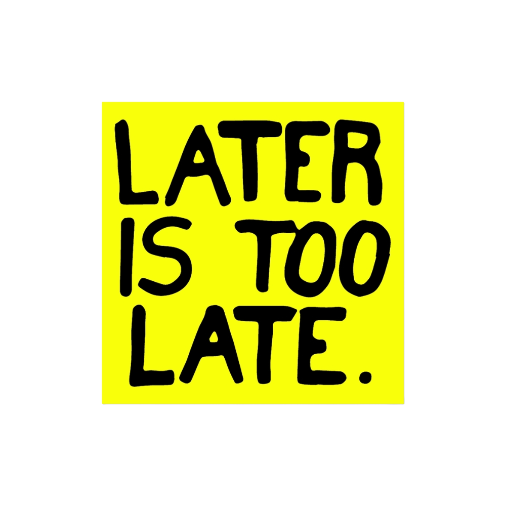 Later Is Too Late Sticker