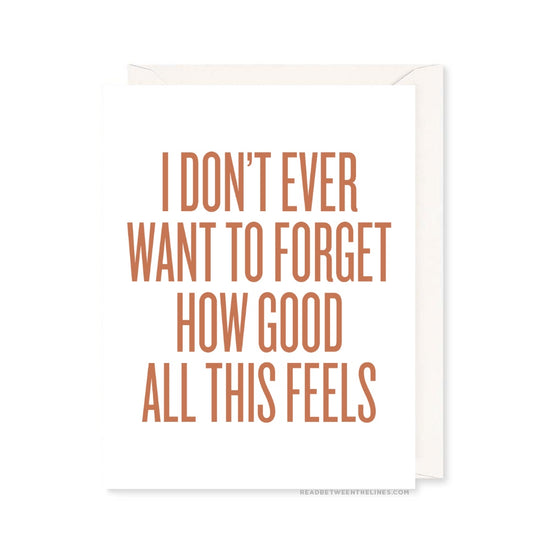 I Don't Ever Want To Forget How Good All This Feels Card by RBTL® A2DECG / A2DECG-BX