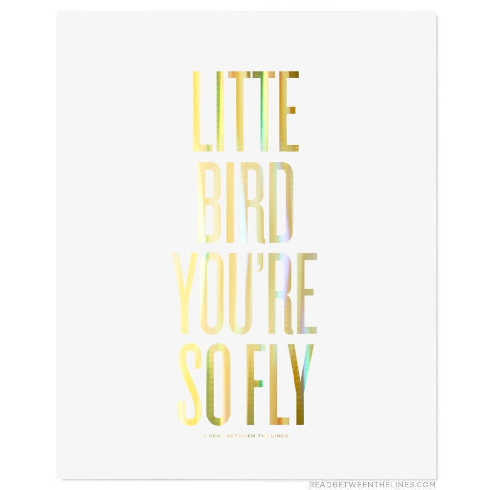 Little Bird You're So Fly™ Print by RBTL® APLBG8U: 8" x 10" gold foil /APLBGU-R: 16" x 20" gold foil