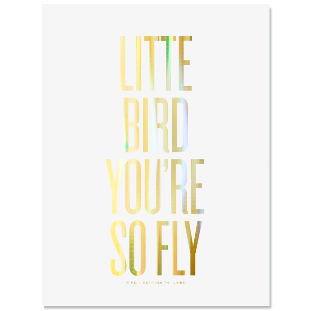 Little Bird You're So Fly™ Print by RBTL® APLBG8U: 8" x 10" gold foil /APLBGU-R: 16" x 20" gold foil