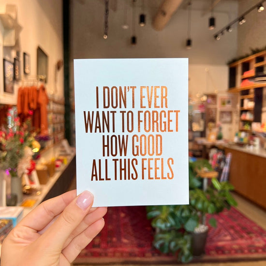 I Don't Ever Want To Forget How Good All This Feels Card by RBTL®