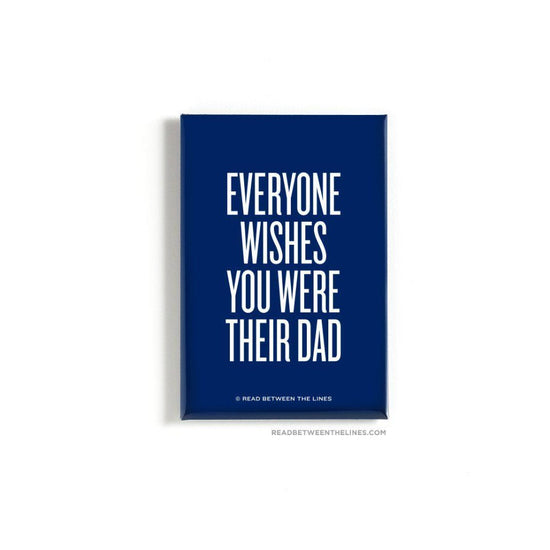 Everyone Wishes You Were Their Dad Magnet by RBTL®-Read Between The Lines®