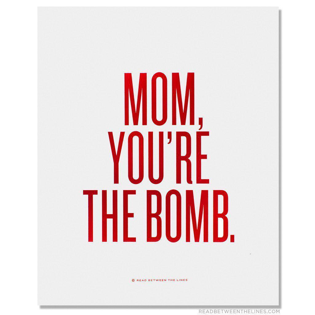 Mom, You're The Bomb. Print-Read Between The Lines®