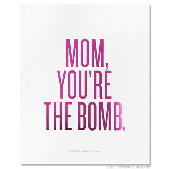 Mom, You're The Bomb. Print-Read Between The Lines®